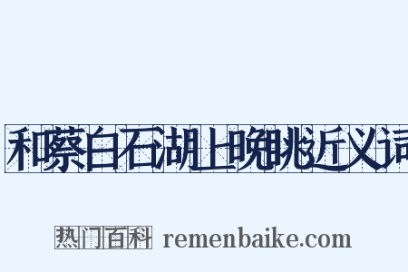 和蔡白石湖上晚眺近义词是什么意思的图片